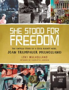 She Stood for Freedom: The Untold Story of a Civil Rights Hero Joan Tumpauer Mulholland 