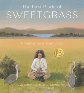 The First Blade of Sweetgrass: A Native American Story by Suzanne Greenlaw and Gabriel Frey