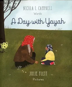 A Day with Yayah by Nicola I. Campbell and Julie Flett