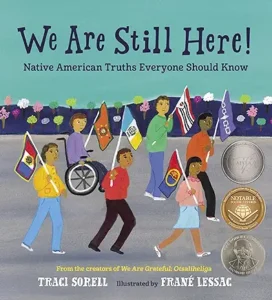 We Are Still Here!: Native American Truths Everyone Should Know by Traci Sorell and Frane Lessac 