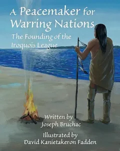 A Peacemaker for Warring Nations: The Founding of the Iroquois League by Joseph Bruchac