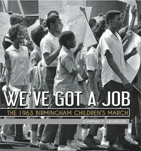 We've Got a Job: The 1963 Birmingham Children's March
by Cynthia Levinson 