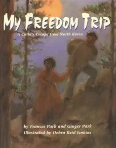 My Freedom Trip: A Child's Escape from North Korea by Frances and Ginger Park
