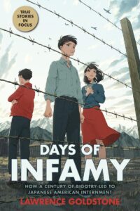 Days of Infamy: How a century of bigotry led to Japanese American Internment by Lawrence Goldstone
