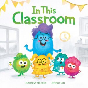 In This Classroom by Andrew Hacket, illustrated by Arthur Lin