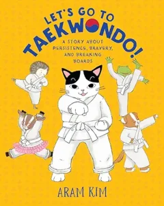 Let's Go to Taekwondo!: A Story About Persistence, Bravery, and Breaking Boards (Yoomi, Friends, and Family) by Aram Kim 