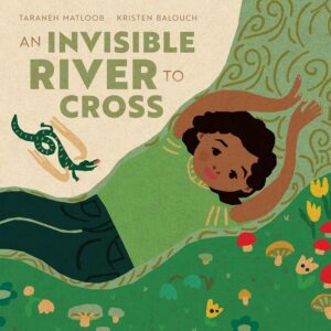 An Invisible River to Cross by Tareneh Matloob, illustrated by Kristen Balouch
