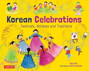 Korean Celebrations: Festivals, Holidays and Traditions by Tina Cho and Farida Zaman 