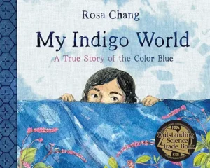 My Indigo World: A True Story of the Color Blue by Rosa Chang