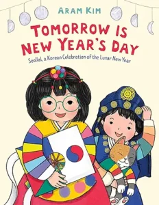Tomorrow Is New Year's Day: Seollal, a Korean Celebration of the Lunar New Year by Aram Kim 