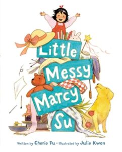 Little Messy Marcy Su by Cherie Fu, illustrated by Julie Kwon