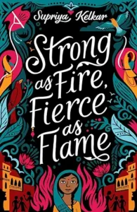 Strong as Fire, Fierce as Flame by Supriya Kelkar