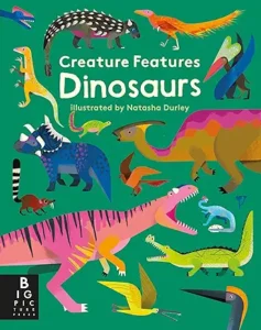 Creature Features: Dinosaurs by Big Picture Press and Natasha Durley