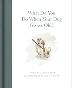 What Do You Do When Your Dog Grows Old? by Jackie Short