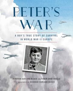 Peter's War: A Boy's True Story of Survival in World War II Europe by Deborah Durland DeSaix and Karen Gray Ruelle, illustrated by Deborah Durland DeSaix