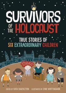 Survivors of the Holocaust: True Stories of Six Extraordinary Children by Kath Shackleton, Illustrated by Zane Whittingham