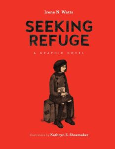 Seeking Refuge: a graphic novel by Irene N. Watts, illustrated by Kathryn E. Shoemaker