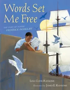 Words Set Me Free: The Story of Young Frederick Douglass by Lesa Cline Ransome, illustrated by James E. Ransome