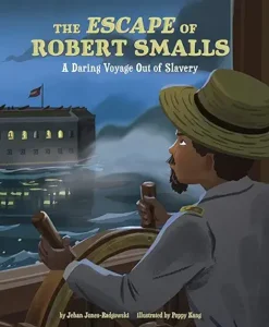 The Escape of Robert Smalls: A Daring Voyage Out of Slavery by Jehan Jones-Radgowski and Poppy Kang