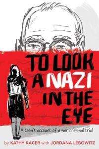 To Look a Nazi in the Eye: A Teen’s Account of a War Criminal Trial by Kathy Kacer with Jordana Lebowitz