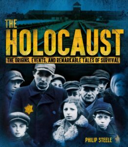 The Holocaust: The Origins, Events, and Remarkable Tales of Survival by Philip Steele