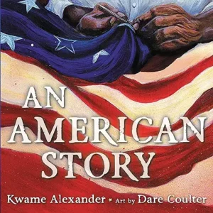 An American Story by Kwame Alexander and Dare Coulter 
