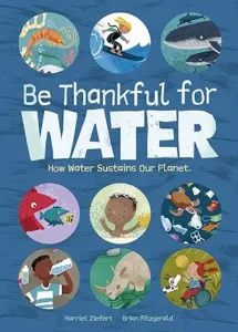 Be Thankful for Water: How water sustains our planet by Harriet Ziefert and Brian Fitzgerald
