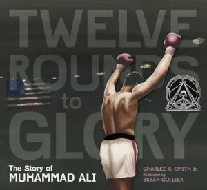 Twelve Rounds to Glory: The Story of Muhammad Ali Twelve Rounds to Glory: The Story of Muhammad Ali by Charles R. Smith Jr. and Bryan Collier