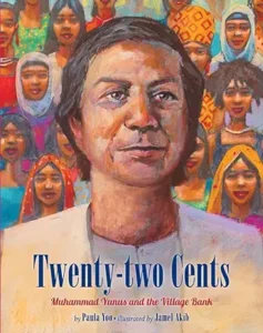 Twenty-Two Cents: Muhammad Yunus and the Village Bank
by Paula Yoo and Jamel Akib