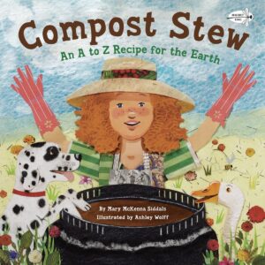 Compost Stew: An A to Z Recipe for the Earth by Mary McKenna Siddals and illustrated by Ashley Wolff