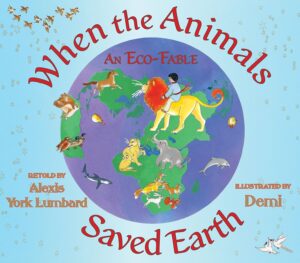 When the Animals Saved Earth: An Eco-Fable retold by Alexis York Lumbard, illustrated by Demi