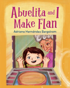 Abuelita and I Make Flan by Adriana Hernandez Bergstrom