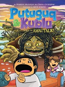Putuguz & Kublu and the Attack of the Amautalik! by Roselynn Akulukjuk