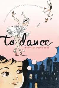 To Dance: A Ballerina's Graphic Novel by Siena Cherson Siegel and Mark Siegel 