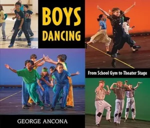Boys Dancing: From School Gym to Theater Stage by George Ancona 