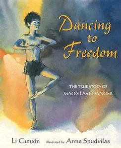 Dancing to Freedom: The True Story of Mao's Last Dancer by Li Cunxin and Anne Spudvilas