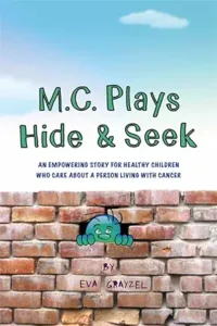 M. C. Plays Hide & Seek: An Empowering Story for Healthy Children Who Care About A Person Living with Cancer by Eva Grayzel
