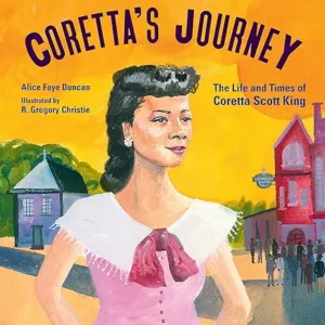 Coretta's Journey: The Life and Times of Coretta Scott King by Alice Faye Duncan and R. Gregory Christie 