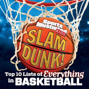 Sports Illustrated Kids Slam Dunk!: Top 10 Lists of Everything in Basketball by The Editors of Sports Illustrated Kids