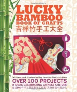 Lucky Bamboo Book of Crafts: Over 100 Projects & Ideas Celebrating Chinese Culture by Jennifer DeCristoforo 