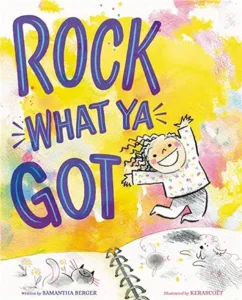 Rock What Ya Got by Samantha Berger and Kerascoët 