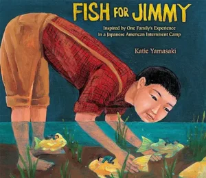 A Fish for Jimmy: Inspired by One Family's Experience in a Japanese American Internment Camp by Katie Yamasaki