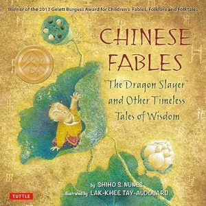 Chinese Fables: The Dragon Slayer and Other Timeless Tales of Wisdom by Shiho S. Nunes and Lak-Khee Tay-Audouard