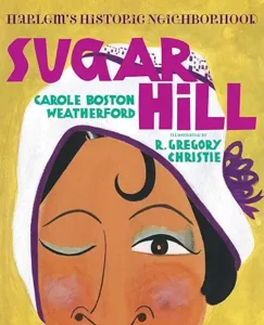 Sugar Hill: Harlem's Historic Neighborhood by Carole Boston Weatherford and R. Gregory Christie 