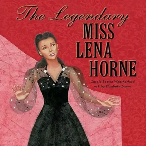 The Legendary Miss Lena Horne by Carole Boston Weatherford and Elizabeth Zunon 