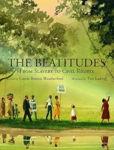 The Beatitudes: From Slavery to Civil Rights by Carole Boston Weatherford and Tim Ladwig