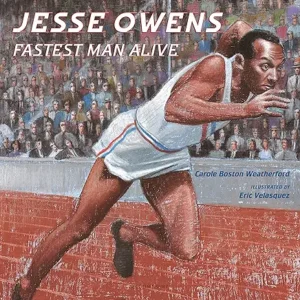 Jesse Owens: Fastest Man Alive by Carole Boston Weatherford and Eric Velasquez