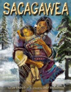 Sacagawea by Lise Erdrich, illustrations by Julie Buffalohead