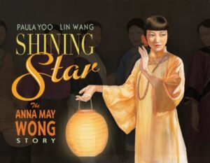 Shining Star: The Anna May Wong Story by Paula Woo, illustrated by Lin Wang