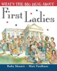 What's the Big Deal about the First Ladies by Ruby Shamir, illustrated by Matt Faulkner